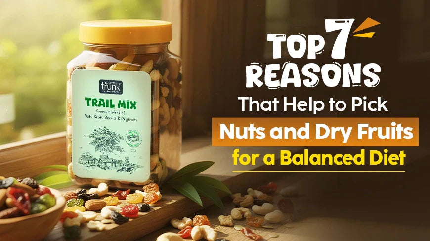 Top 7 Reasons That Help to Pick Nuts and Dry Fruits for a Balanced Diet