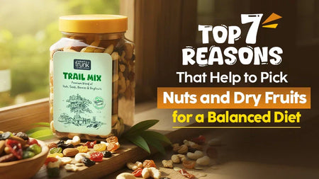 Top 7 Reasons That Help to Pick Nuts and Dry Fruits for a Balanced Diet